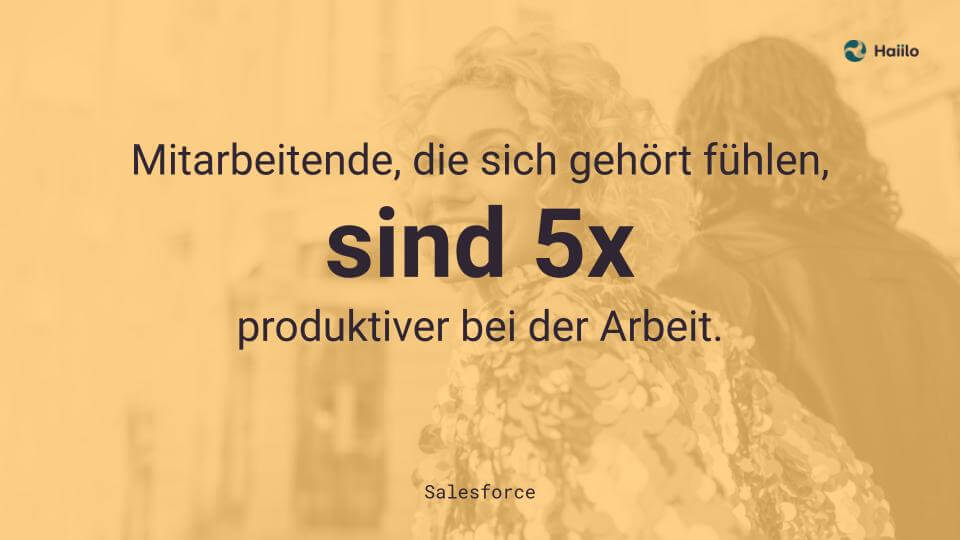 Mitarbeitende, die sich gehört fühlen, sind 5x produktiver bei der Arbeit.