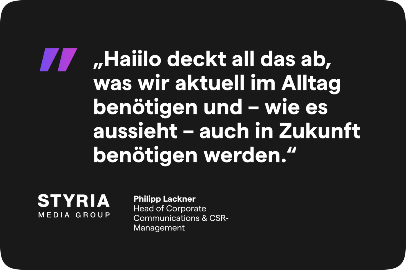 Zitat Styria Media Group: Haiilo deckt all das ab, was wir aktuell im Alltag benötigen und – wie es aussieht – auch in Zukunft benötigen werden.